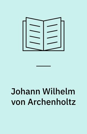 Johann Wilhelm von Archenholtz : Ein deutscher Schriftsteller zur Zeit der Französischen Revolution und Napoleons ' (1741-1812) '