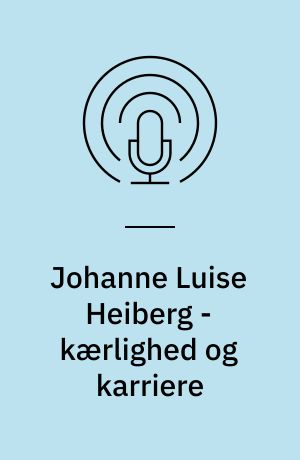 Johanne Luise Heiberg - kærlighed og karriere