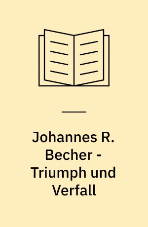Johannes R. Becher - Triumph und Verfall : eine Biographie