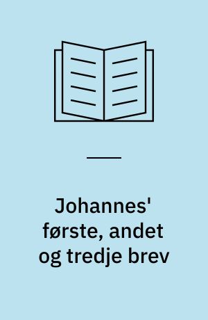 Johannes' første, andet og tredje brev : en indledning og fortolkning