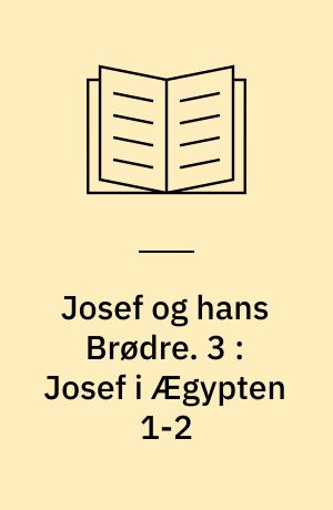 Josef og hans Brødre. 3 : Josef i Ægypten 1-2