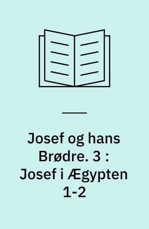 Josef og hans Brødre. 3 : Josef i Ægypten 1-2