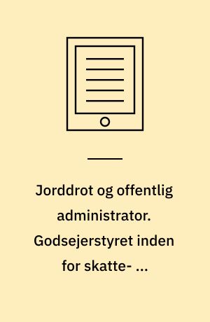 Jorddrot og offentlig administrator. Godsejerstyret inden for skatte- og udskrivningsvæsenet i det 18. århundrede