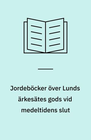 Jordeböcker över Lunds ärkesätes gods vid medeltidens slut : Palteboken och 1522 års uppbördsjordebok