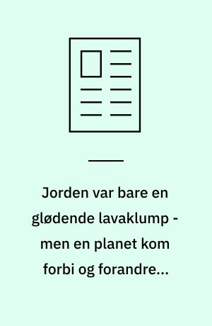 Jorden var bare en glødende lavaklump - men en planet kom forbi og forandrede alt