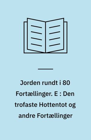 Jorden rundt i 80 Fortællinger. E : Den trofaste Hottentot og andre Fortællinger