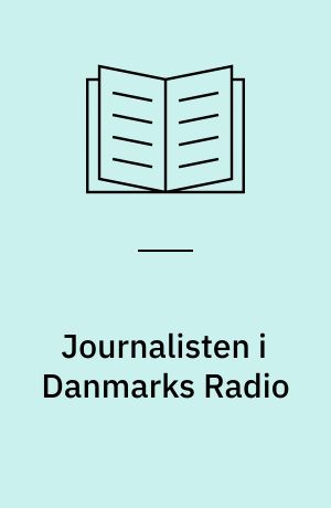 Journalisten i Danmarks Radio : arbejdspapir om vilkår for nyhedsjournalistik i TV