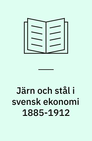 Järn och stål i svensk ekonomi 1885-1912 : En marknadsstudie