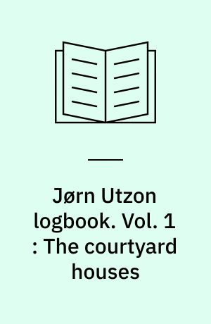 Jørn Utzon logbook. Vol. 1 : The courtyard houses