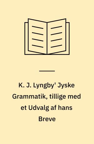 K. J. Lyngby' Jyske Grammatik, tillige med et Udvalg af hans Breve