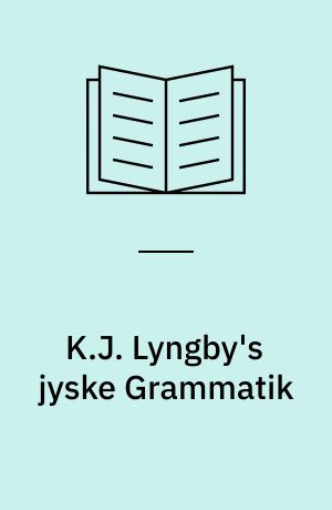 K.J. Lyngby's jyske Grammatik : tillige med et Udvalg af hans Breve