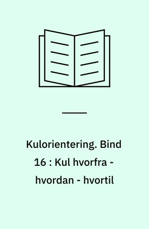 Kulorientering : delrapport, Energiministeriets forskningsprogram: Kulforbrænding - kulklassifikation. Bind 16 : Kul hvorfra - hvordan - hvortil