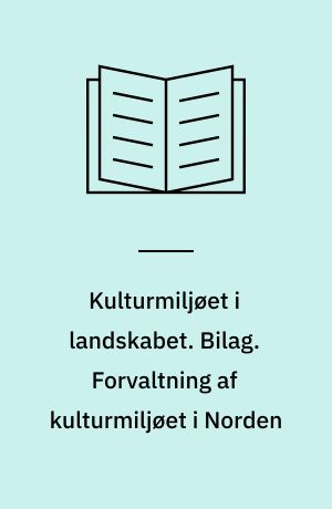 Kulturmiljøet i landskabet : handlingsplan for den 3. dimension i det nordiske miljøsamarbejde. Bilag. Forvaltning af kulturmiljøet i Norden