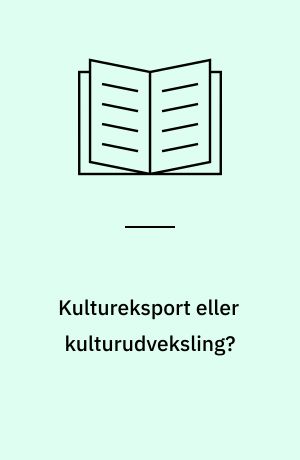 Kultureksport eller kulturudveksling? : principper og holdninger i dansk kulturformidling