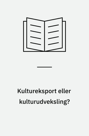 Kultureksport eller kulturudveksling? : principper og holdninger i dansk kulturformidling