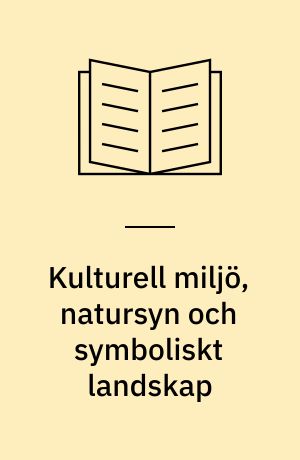 Kulturell miljö, natursyn och symboliskt landskap : några aspekter på kulturmiljöstudier