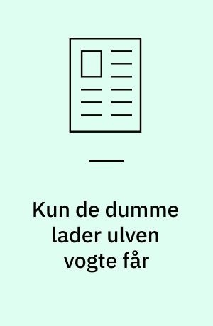 Kun de dumme lader ulven vogte får