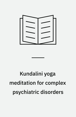 Kundalini yoga meditation for complex psychiatric disorders : techniques specific for treating the psychoses, personality, and pervasive developmental disorders