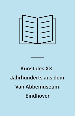 Kunst des XX. Jahrhunderts aus dem Van Abbemuseum Eindhover