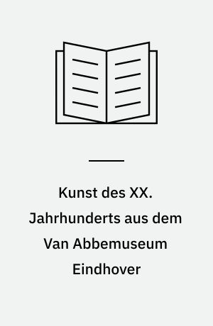 Kunst des XX. Jahrhunderts aus dem Van Abbemuseum Eindhover