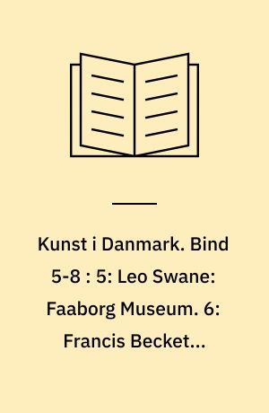 Kunst i Danmark. Bind 5-8 : 5: Leo Swane: Faaborg Museum. 6: Francis Beckett: Renæssancens portrætmaleri. 7: Jørgen Sthyr: Malerier af Hans Smidth. 8: Chr. Axel Jensen: Dansk bindingsværk fra renæssancetiden