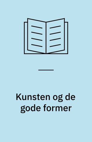Kunsten og de gode former : en diskussion af grundlagsproblemer i æstetikken og teorien herom