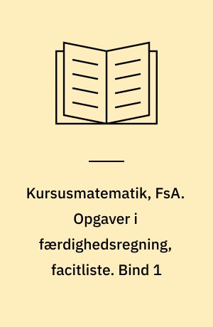 Kursusmatematik, FsA. Opgaver i færdighedsregning, facitliste. Bind 1
