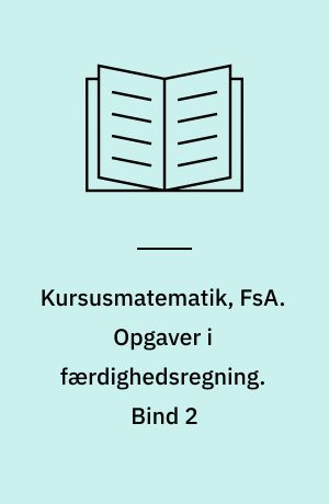 Kursusmatematik, FsA. Opgaver i færdighedsregning. Bind 2