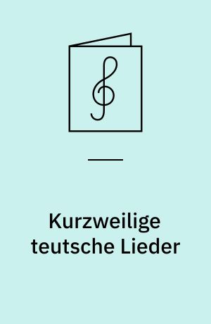 Kurzweilige teutsche Lieder
