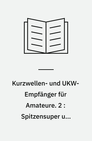 Kurzwellen- und UKW-Empfänger für Amateure. 2 : Spitzensuper und Transistorempfänger