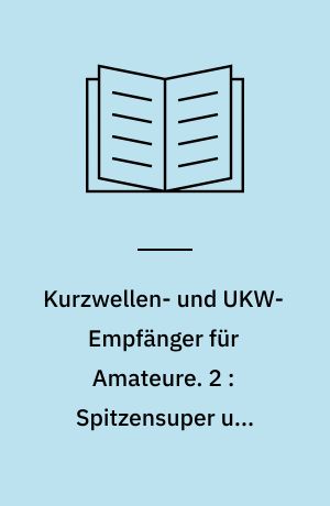 Kurzwellen- und UKW-Empfänger für Amateure. 2 : Spitzensuper und Transistorempfänger