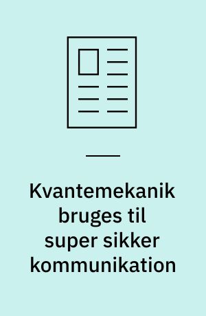 Kvantemekanik bruges til super sikker kommunikation