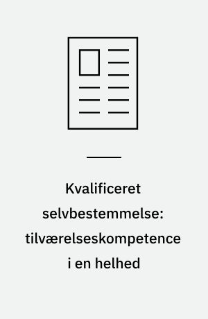 Kvalificeret selvbestemmelse: tilværelseskompetence i en helhed