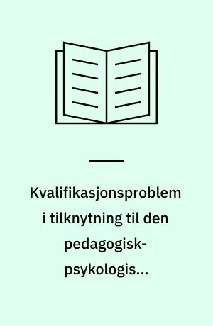 Kvalifikasjonsproblem i tilknytning til den pedagogisk-psykologiske rådgivningstjenesten : om utdanning av pedagogisk-psykologiske rådgivere