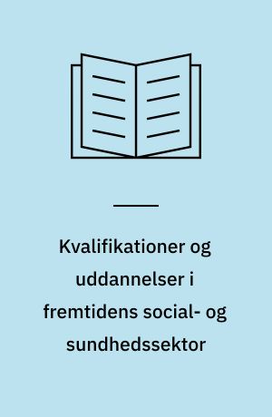 Kvalifikationer og uddannelser i fremtidens social- og sundhedssektor : 3 delrapporter
