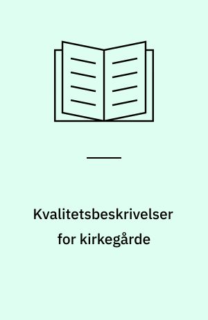 Kvalitetsbeskrivelser for kirkegårde : standardbeskrivelser med mål og tilstandskrav for kirkegårdenes drift