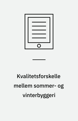 Kvalitetsforskelle mellem sommer- og vinterbyggeri : en analyse baseret på data fra Byggeskadefondens 1-års eftersyn