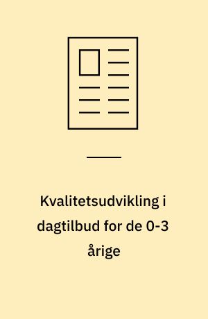 Kvalitetsudvikling i dagtilbud for de 0-3 årige : et udviklingsprojekt i Viborg Kommune i samarbejde med UCN og Cepra