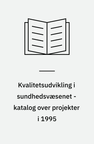 Kvalitetsudvikling i sundhedsvæsenet - katalog over projekter i 1995