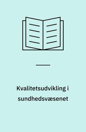 Kvalitetsudvikling i sundhedsvæsenet : erfaringer fra kvalitetssikring af grå stær operationer i speciallægepraksis og på sygehuse