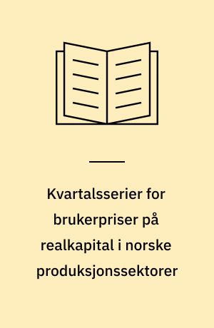 Kvartalsserier for brukerpriser på realkapital i norske produksjonssektorer