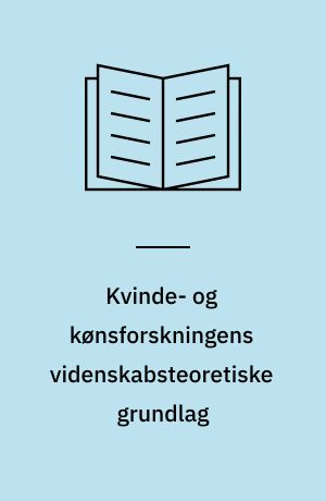 Kvinde- og kønsforskningens videnskabsteoretiske grundlag : status og pespektiver