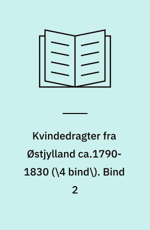 Kvindedragter fra Østjylland ca.1790-1830. Bind 2