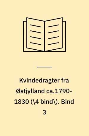 Kvindedragter fra Østjylland ca.1790-1830. Bind 3