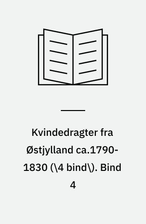 Kvindedragter fra Østjylland ca.1790-1830. Bind 4