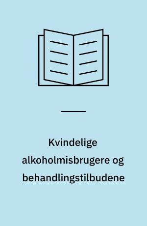 Kvindelige alkoholmisbrugere og behandlingstilbudene