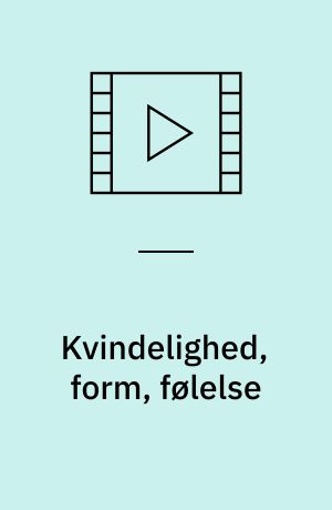 Kvindelighed, form, følelse