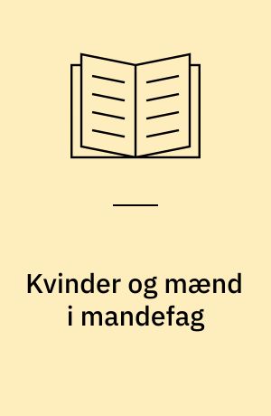 Kvinder og mænd i mandefag : uddannelse, beskæftigelse og jobindhold