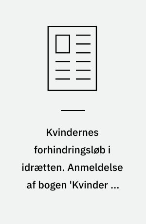 Kvindernes forhindringsløb i idrætten. Anmeldelse af bogen 'Kvinder på banen' skrevet af Alice Riis Bach