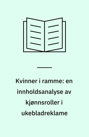 Kvinner i ramme: en innholdsanalyse av kjønnsroller i ukebladreklame